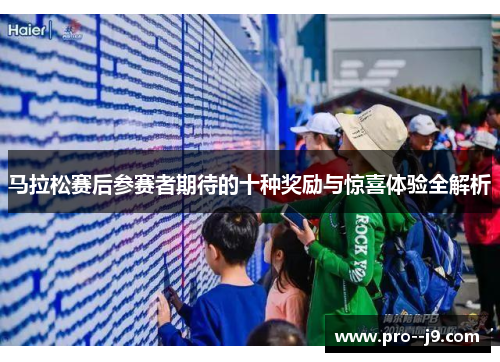 马拉松赛后参赛者期待的十种奖励与惊喜体验全解析 马拉松赛后参赛者期待的十种奖励与惊喜体验全解析