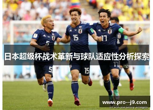 日本超级杯战术革新与球队适应性分析探索