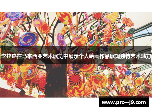 李梓嘉在马来西亚艺术展览中展示个人绘画作品展现独特艺术魅力