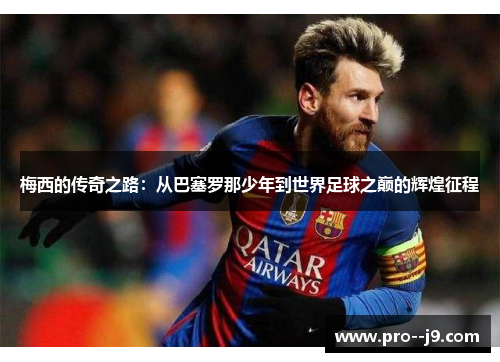 梅西的传奇之路：从巴塞罗那少年到世界足球之巅的辉煌征程