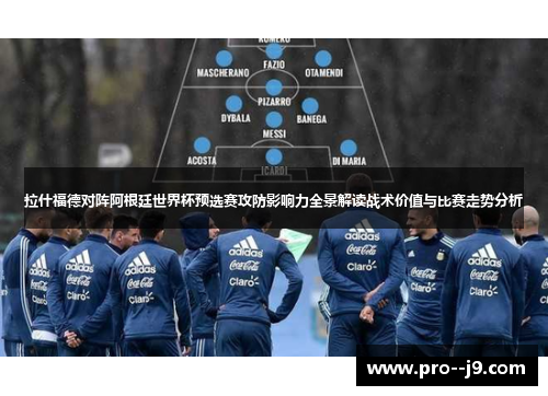 拉什福德对阵阿根廷世界杯预选赛攻防影响力全景解读战术价值与比赛走势分析