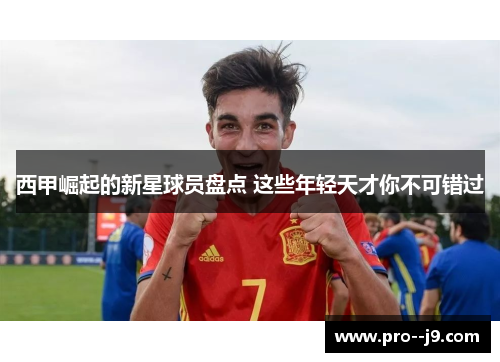 西甲崛起的新星球员盘点 这些年轻天才你不可错过
