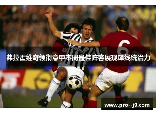 弗拉霍维奇领衔意甲本周最佳阵容展现锋线统治力