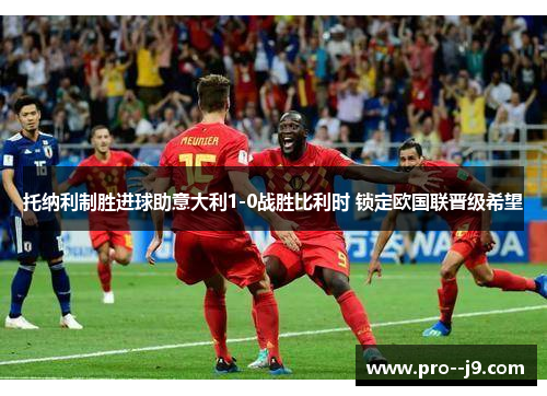 托纳利制胜进球助意大利1-0战胜比利时 锁定欧国联晋级希望