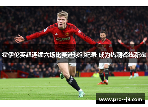 霍伊伦英超连续六场比赛进球创纪录 成为热刺锋线新宠